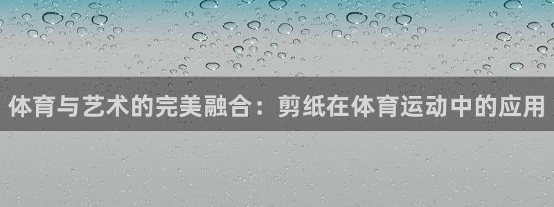 凯发官网下载平台注册要钱吗是真的吗：体育与艺术的完美