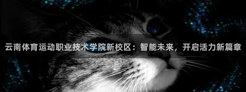 凯发官网下载招商电话号码是多少：云南体育运动职业技术学院新校