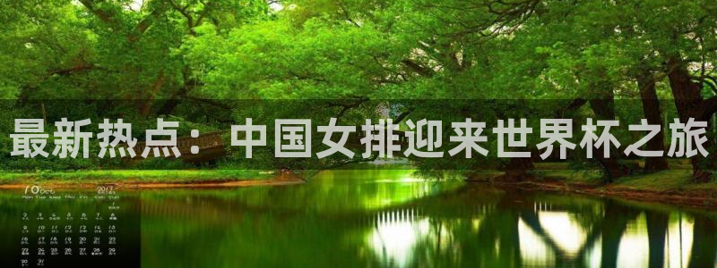 凯发官方正版app集团简介：最新热点：中国女排迎来世