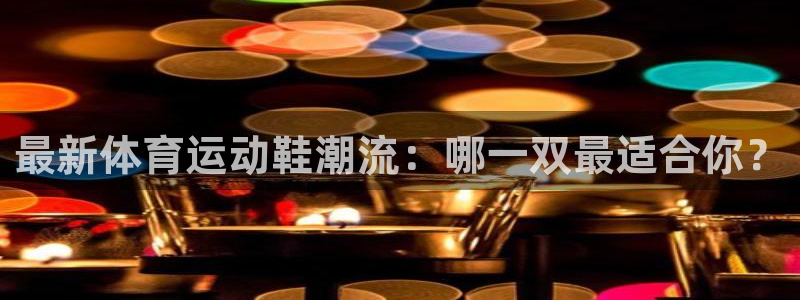 k8凯发集团电子游戏官网：最新体育运